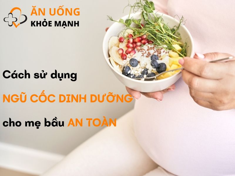 Cách sử dụng ngũ cốc dinh dưỡng cho bà bầu